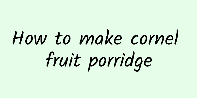 How to make cornel fruit porridge