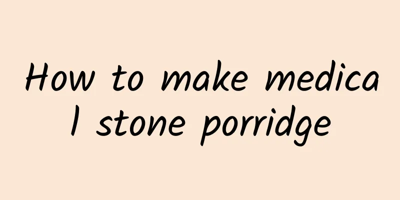 How to make medical stone porridge