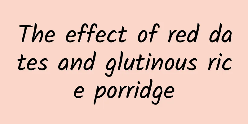 The effect of red dates and glutinous rice porridge