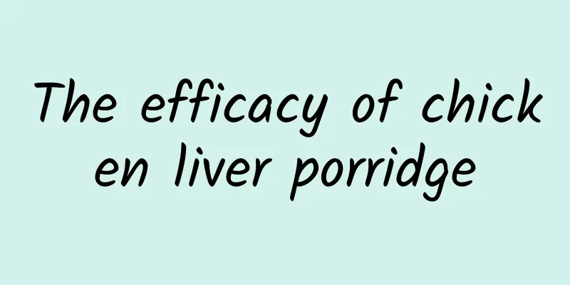 The efficacy of chicken liver porridge