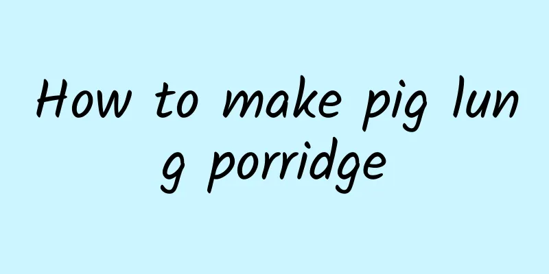 How to make pig lung porridge