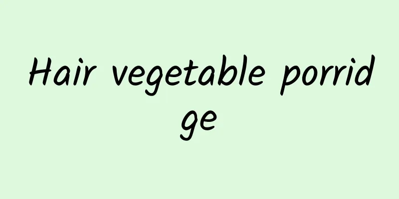 Hair vegetable porridge