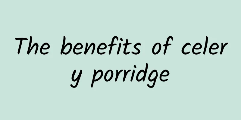 The benefits of celery porridge