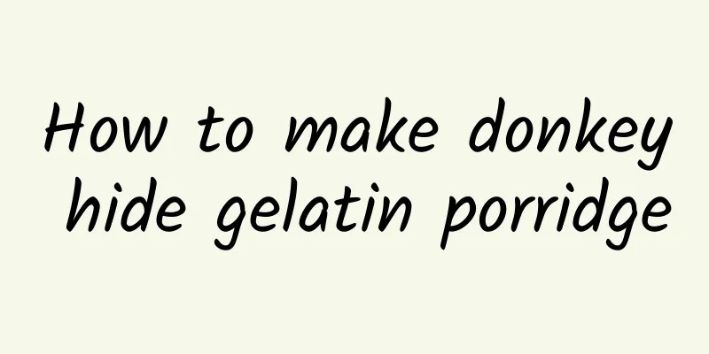 How to make donkey hide gelatin porridge