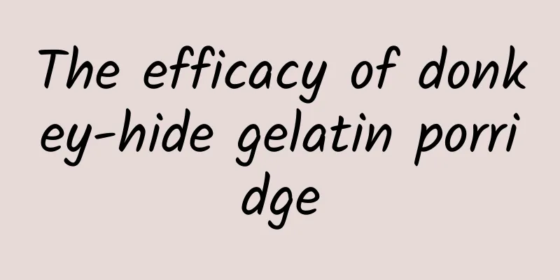 The efficacy of donkey-hide gelatin porridge