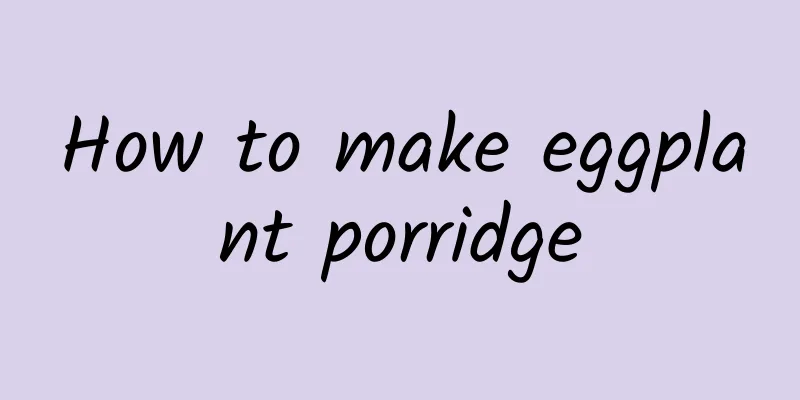 How to make eggplant porridge