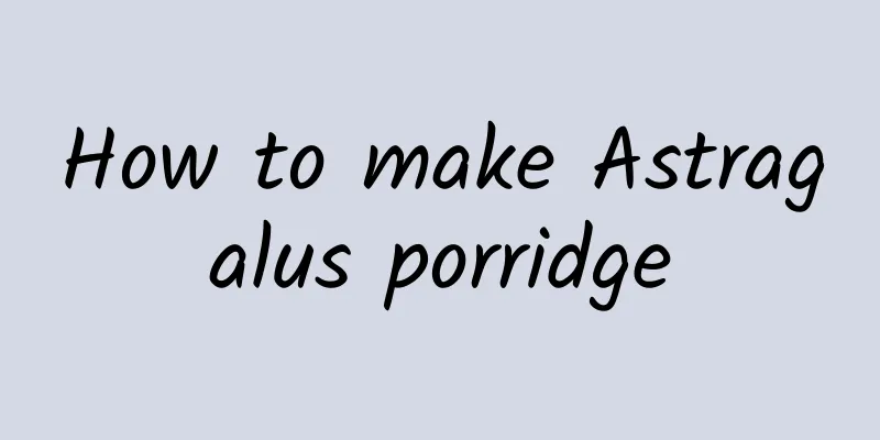 How to make Astragalus porridge