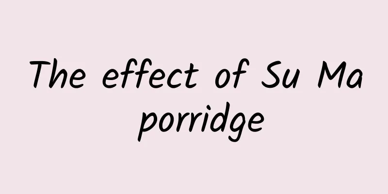 The effect of Su Ma porridge