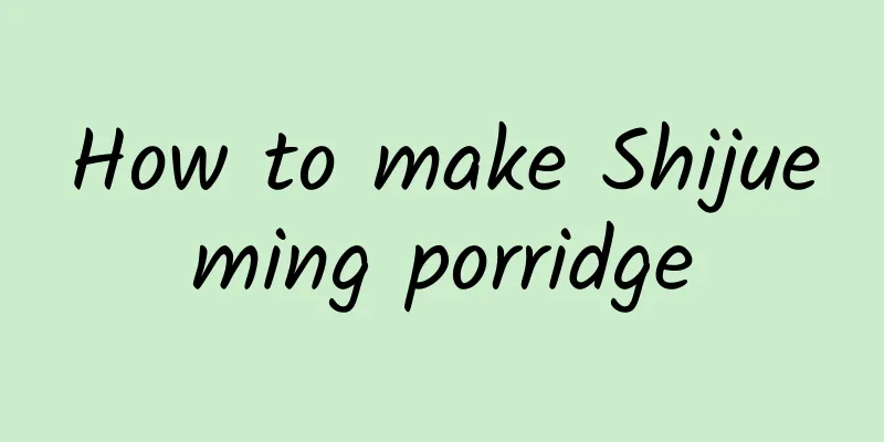 How to make Shijueming porridge