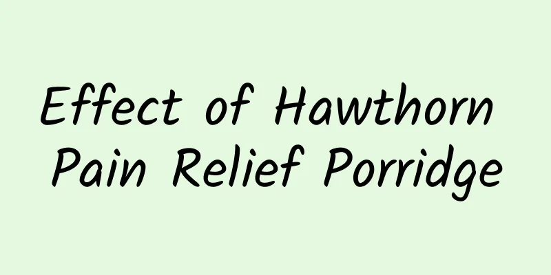 Effect of Hawthorn Pain Relief Porridge