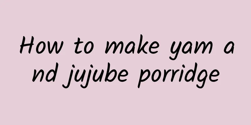 How to make yam and jujube porridge