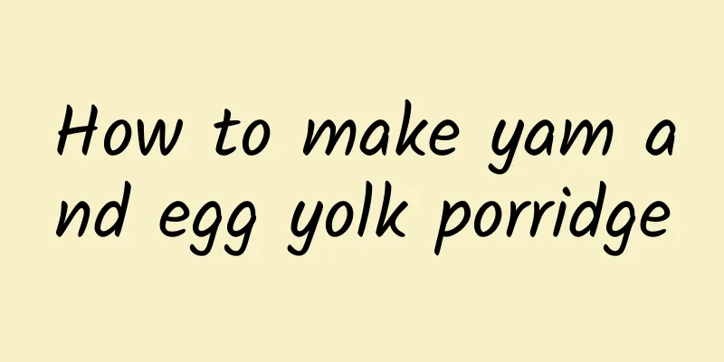 How to make yam and egg yolk porridge