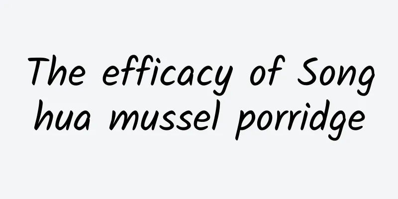 The efficacy of Songhua mussel porridge