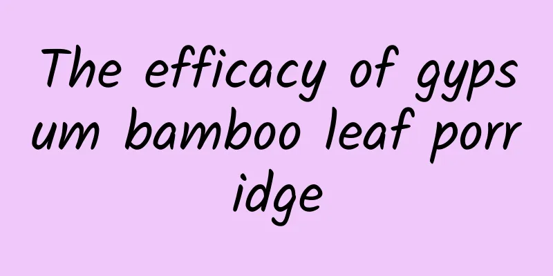 The efficacy of gypsum bamboo leaf porridge