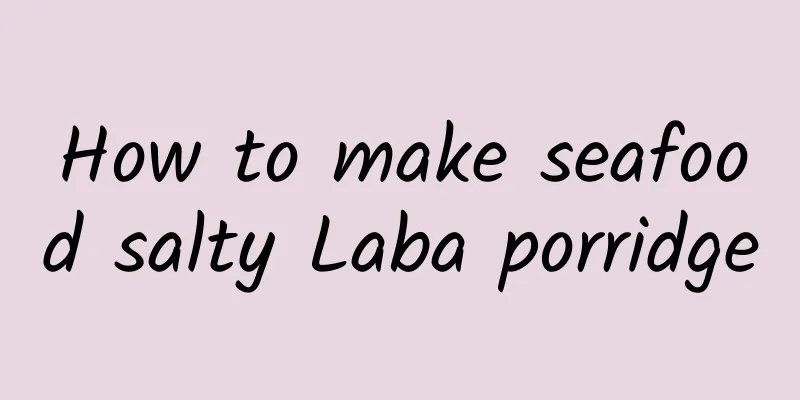 How to make seafood salty Laba porridge