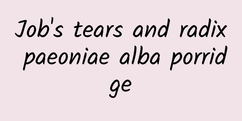 Job's tears and radix paeoniae alba porridge