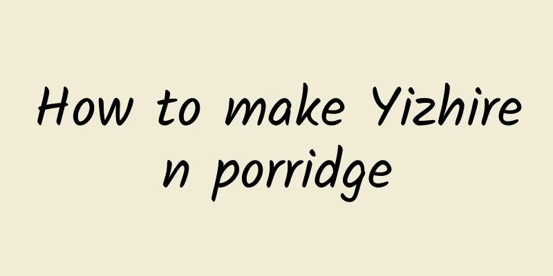 How to make Yizhiren porridge