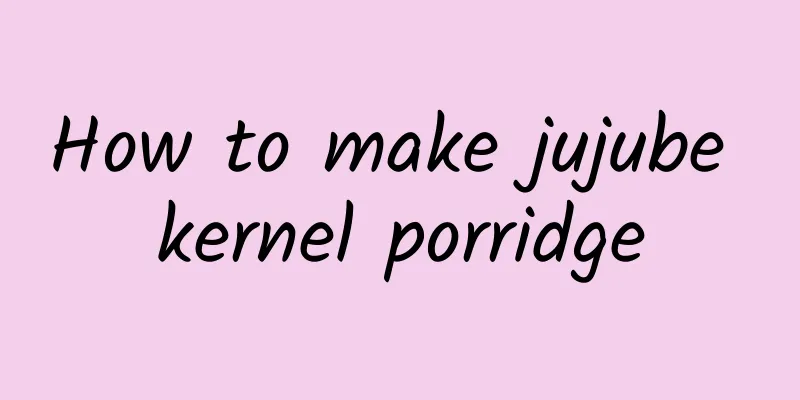 How to make jujube kernel porridge