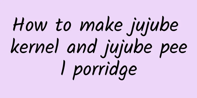 How to make jujube kernel and jujube peel porridge