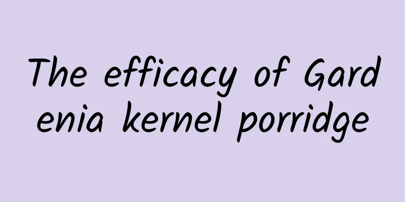 The efficacy of Gardenia kernel porridge