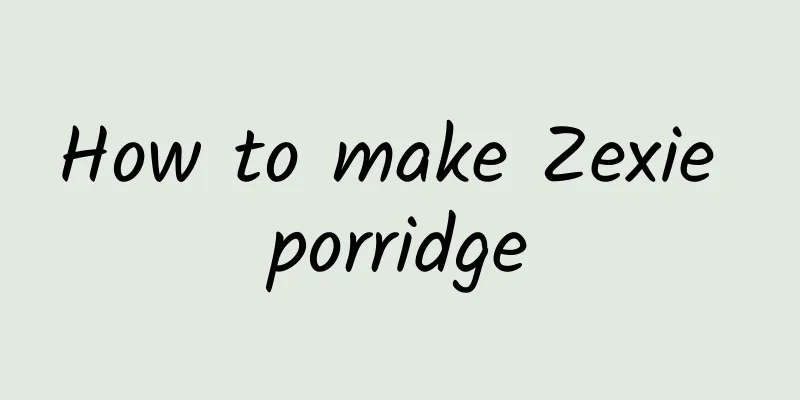 How to make Zexie porridge