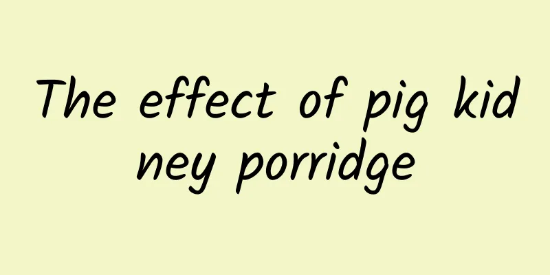 The effect of pig kidney porridge