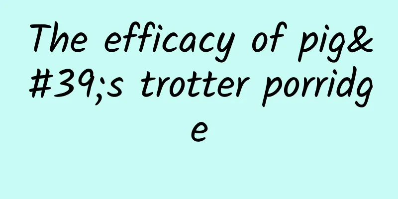 The efficacy of pig's trotter porridge