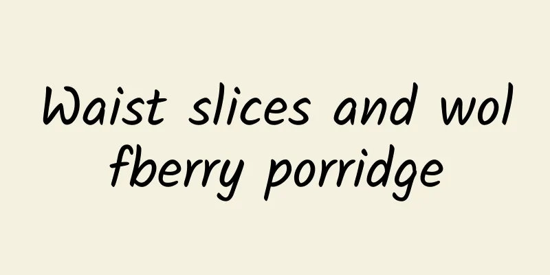 Waist slices and wolfberry porridge