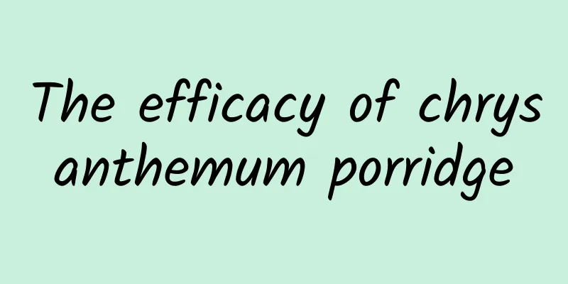 The efficacy of chrysanthemum porridge