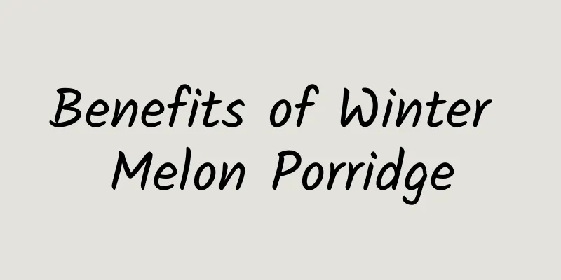 Benefits of Winter Melon Porridge