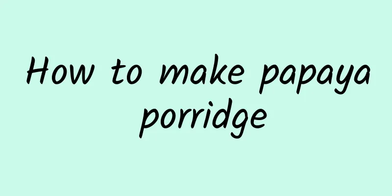 How to make papaya porridge