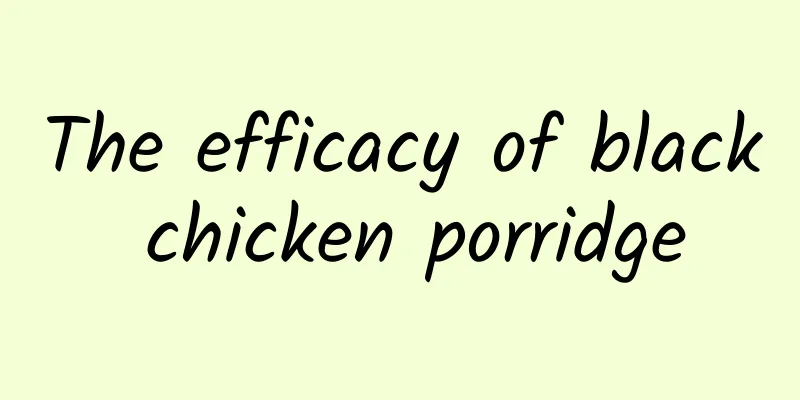 The efficacy of black chicken porridge