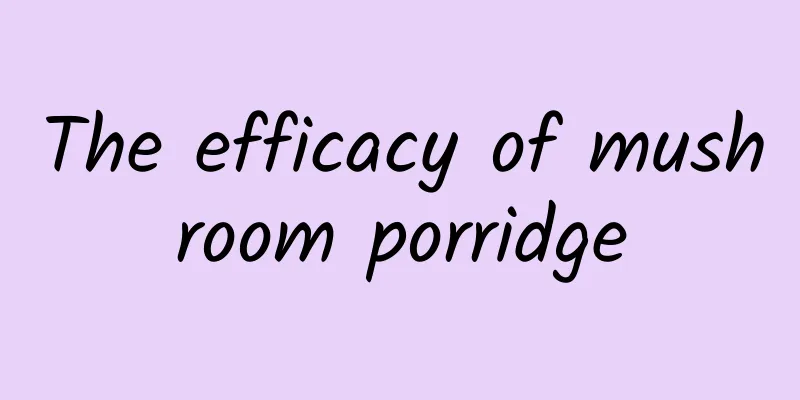 The efficacy of mushroom porridge