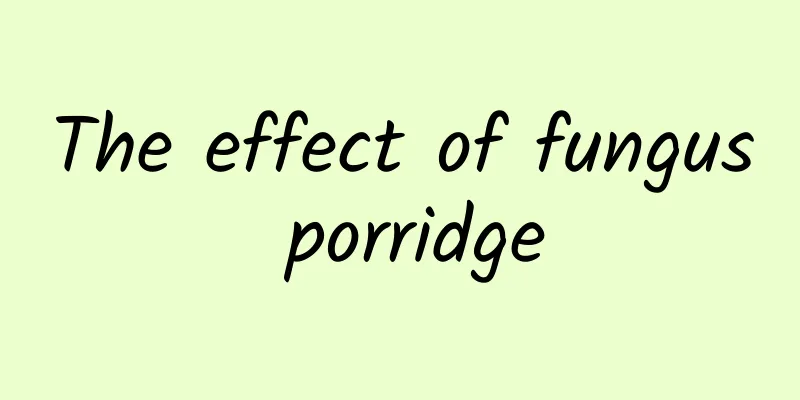 The effect of fungus porridge