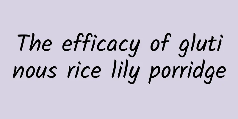 The efficacy of glutinous rice lily porridge