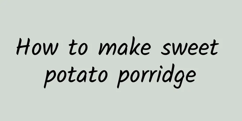 How to make sweet potato porridge