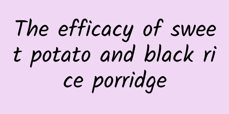 The efficacy of sweet potato and black rice porridge