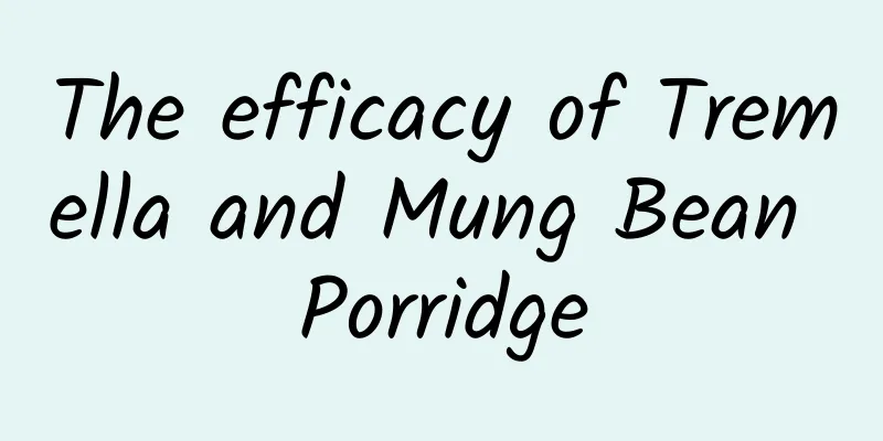 The efficacy of Tremella and Mung Bean Porridge