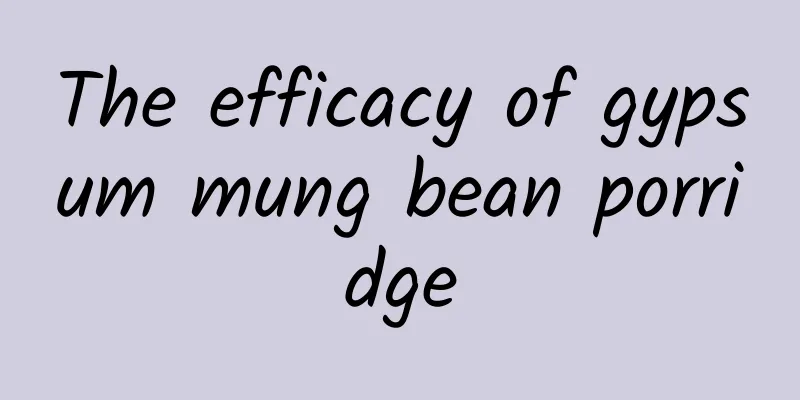 The efficacy of gypsum mung bean porridge