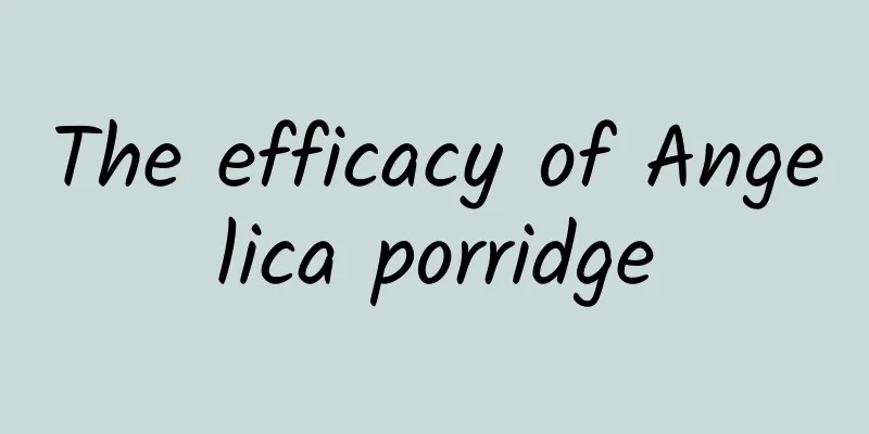 The efficacy of Angelica porridge