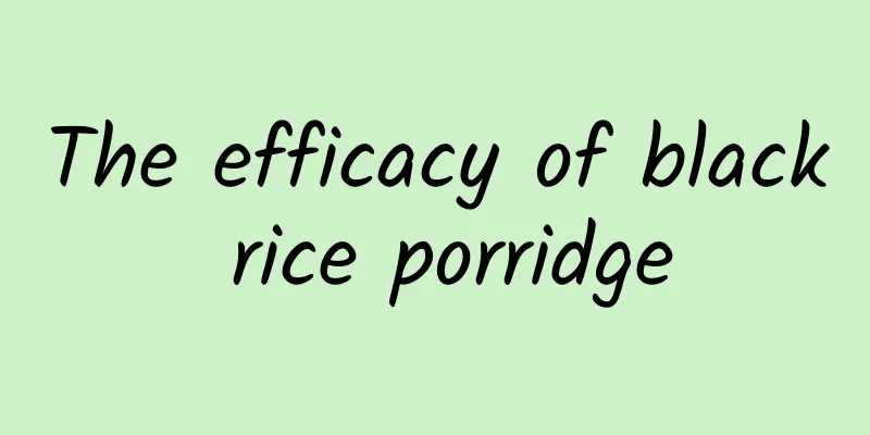 The efficacy of black rice porridge