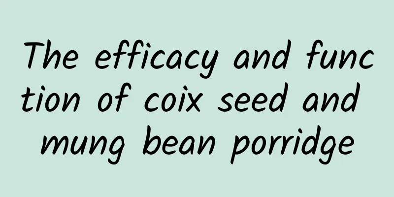 The efficacy and function of coix seed and mung bean porridge