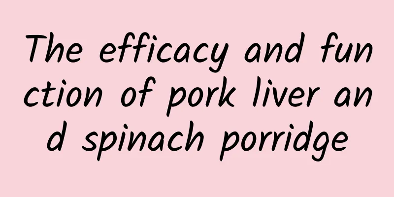 The efficacy and function of pork liver and spinach porridge