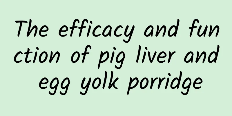 The efficacy and function of pig liver and egg yolk porridge