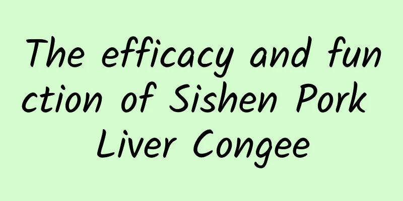 The efficacy and function of Sishen Pork Liver Congee