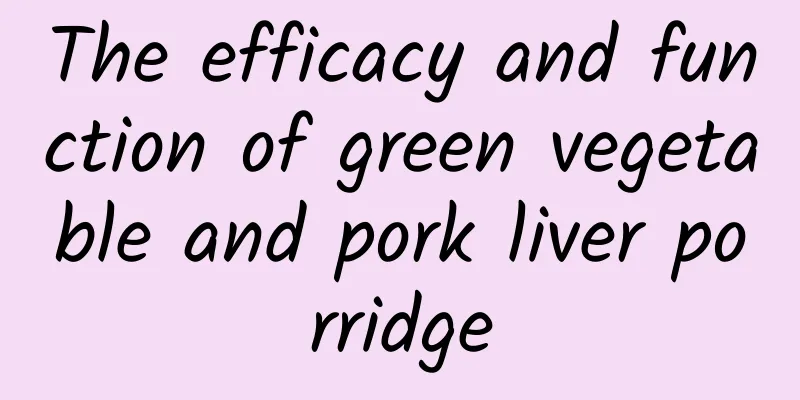 The efficacy and function of green vegetable and pork liver porridge