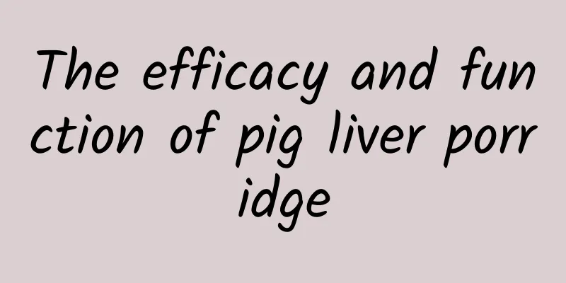 The efficacy and function of pig liver porridge