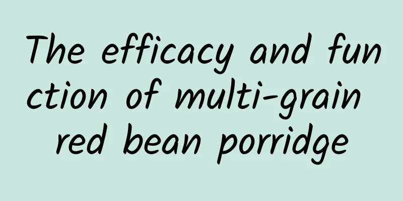 The efficacy and function of multi-grain red bean porridge