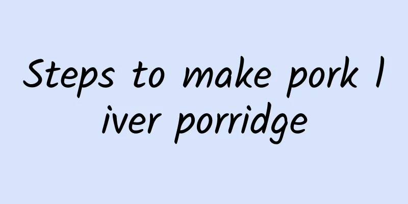 Steps to make pork liver porridge