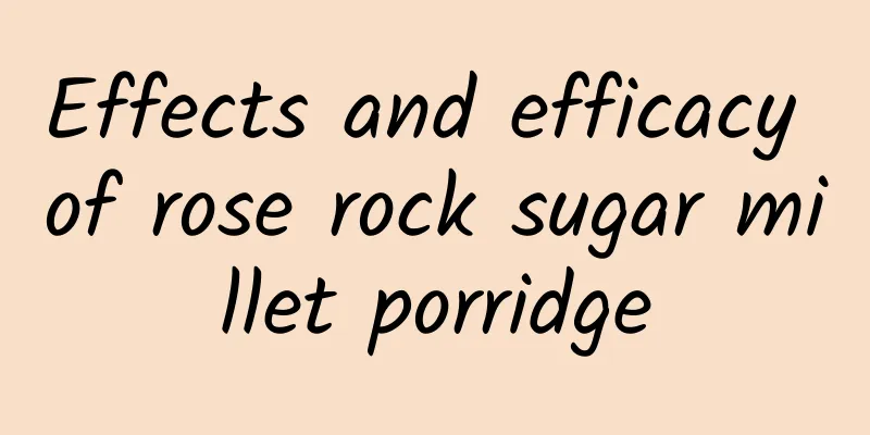 Effects and efficacy of rose rock sugar millet porridge